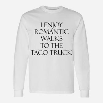 Womens I Enjoy Romantic Walks To The Taco Truck - Funny Taco Love | Unisex Long Sleeve | Crazezy CA