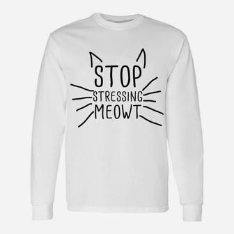Womens Stop Stressing Meowt Funny Quote Cat Lover Humorous Cat Lady Unisex Long Sleeve | Crazezy CA