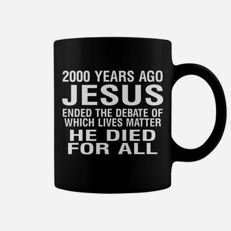 2000 Years Ago Jesus Ended The Debate Of Which Lives Matter Coffee Mug | Crazezy