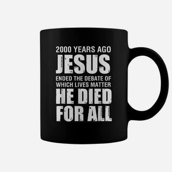 2000 Yrs Ago Jesus Ended The Debate Of Which Lives Matter Coffee Mug | Crazezy