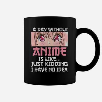A Day Without Anime Is Like Just Kidding I Have No Idea Coffee Mug | Crazezy