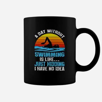 A Day Without Swimming Is Like Just Kidding Coffee Mug | Crazezy