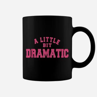 A Little Bit Dramatic Women Coffee Mug | Crazezy AU