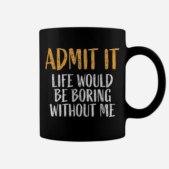 Admit It Life Would Be Boring Without Me Retro Funny Sayings Coffee Mug | Crazezy DE