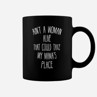 Ain't A Woman Alive That Could Take My Mama's Place Coffee Mug | Crazezy