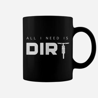 All I Need Is Dirt Mtb Mountain Bike Coffee Mug | Crazezy