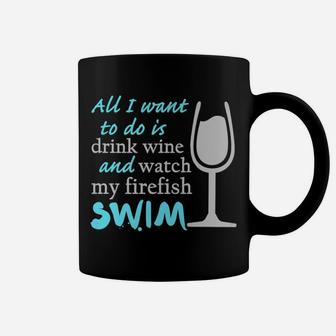 All I Want To Do Is Drink Wine And Watch My Firefish Swim Coffee Mug | Crazezy