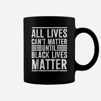 All Lives Can't Matter Until Black Lives Matter Coffee Mug | Crazezy DE