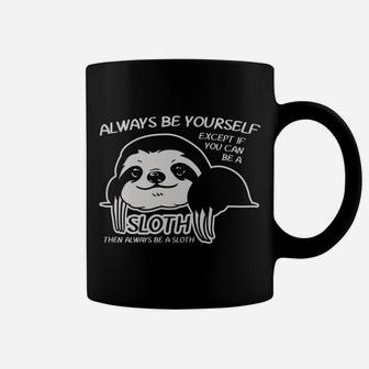 Always Be Yourself Except If You Can Sloth Animal Lover Gift Coffee Mug | Crazezy