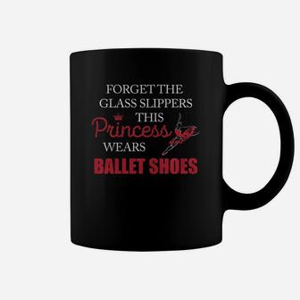 Ballet Shoes Forget The Glass Slipper This Princess Wear Ballet Shoes Coffee Mug | Crazezy
