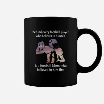 Behind Every Football Player Who Believes In Himself Is A Football Mom Who Believed In Him First Coffee Mug | Crazezy