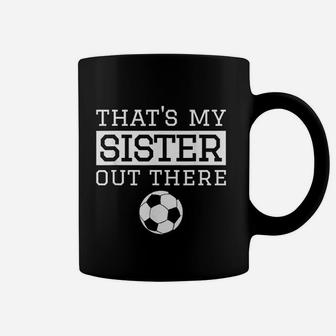 Brother Soccer Gift That's My Sister Soccer Coffee Mug | Crazezy