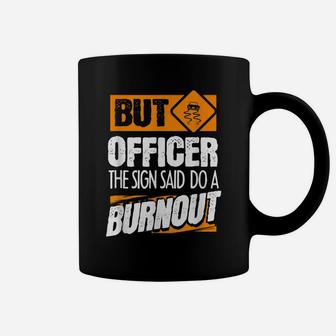 But Officer The Sign Said Do A Burnout - Funny Car Coffee Mug | Crazezy