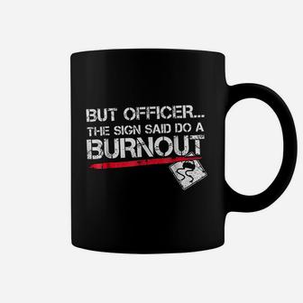 But Officer The Sign Said Do A Burnout Funny Car Racing Coffee Mug | Crazezy CA