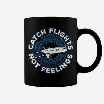 Catch Flights Not Feelings Shirt Coffee Mug | Crazezy