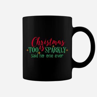 Christmas Is Too Sparkly Said No One Ever Funny Women Girls Coffee Mug | Crazezy DE