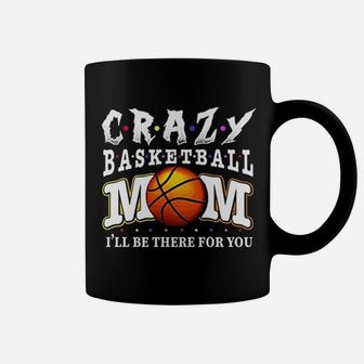 Crazy Basketball Mom Friends Ill Be There For You Coffee Mug | Crazezy