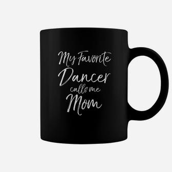 Cute Dance Mother Gift Quote My Favorite Dancer Calls Me Mom Coffee Mug | Crazezy
