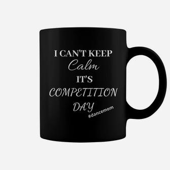 Dance Mom Cant Keep Calm It Is Competition Day Coffee Mug | Crazezy