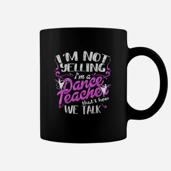 Dancing Instructor Saying Im Not Yelling I Am A Dance Teacher Coffee Mug | Crazezy