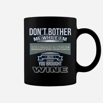 Dont Bother While Im Ballroom Dancing Unless Wine Coffee Mug | Crazezy