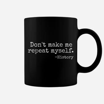 Don't Make Me Repeat Myself History Teacher Coffee Mug | Crazezy CA