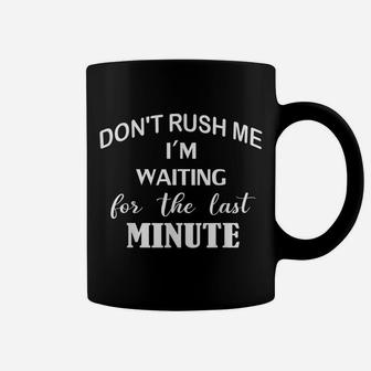 Don't Rush Me I'm Waiting For The Last Minute Funny Coffee Mug | Crazezy