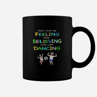 Dont Stop Feeling Keep Believing Live Life Dancing Coffee Mug | Crazezy