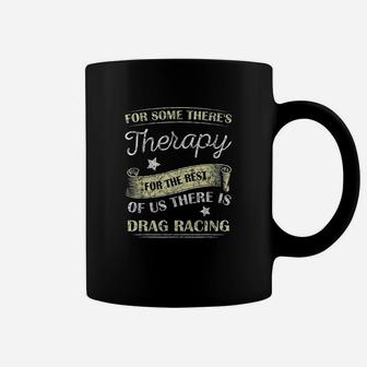For Some Theres Therapy For The Rest Drag Racing Coffee Mug | Crazezy