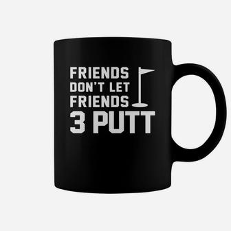 Friends Don't Let Friends 3 Putt Funny Humor Golf Tee Coffee Mug | Crazezy DE