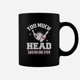 Funny Bowling T-shirt - Too Much Head Said No One Coffee Mug | Crazezy