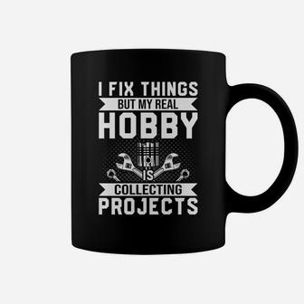 Funny I Fix Things But My Real Hobby Is Collecting Projects Coffee Mug | Crazezy