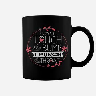 Funny Pregnancy T Shirt You Touch The Bump I Punch Throat Coffee Mug | Crazezy