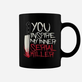 Funny You Inspire My Inner Serial Killer Shirt Coffee Mug | Crazezy