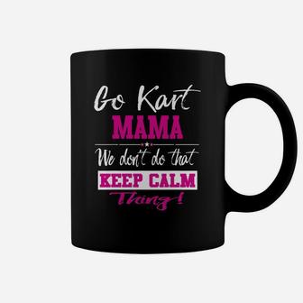 Go Kart Mama We Dont Do That Keep Calm Thing Go Karting Racing Funny Kid Coffee Mug | Crazezy CA