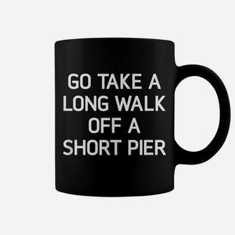 Go Take A Long Walk Off A Short Pier, Funny, Joke, Sarcastic Coffee Mug | Crazezy CA