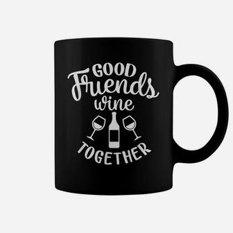 Good Friends And Wine Together Girl Trips Outfit Wine Lover Coffee Mug | Crazezy CA