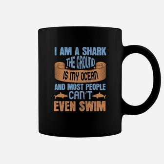 I Am A Shark The Ground Is My Ocean And Most People Can’t Even Swim Coffee Mug | Crazezy UK
