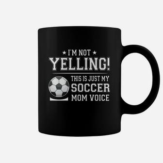 I Am Not Yelling This Is Just My Soccer Mom Voice Cheer Funny Gift For Mother Coffee Mug | Crazezy