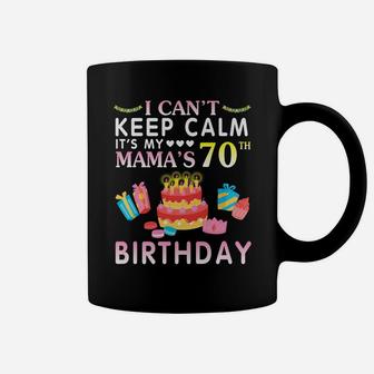 I Can't Keep Calm It's My Mama's 70Th Birthday Happy Mother Coffee Mug | Crazezy