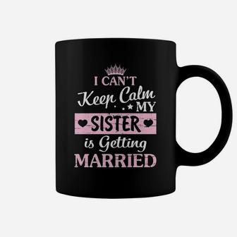 I Can't Keep Calm My Sister Is Getting Married Happy To Me Coffee Mug | Crazezy