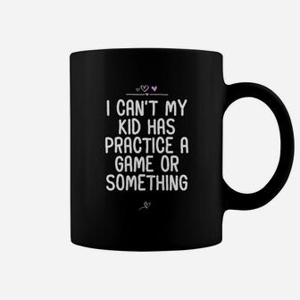 I Cant My Kid Has Practice A Game Or Something Football Coffee Mug | Crazezy AU