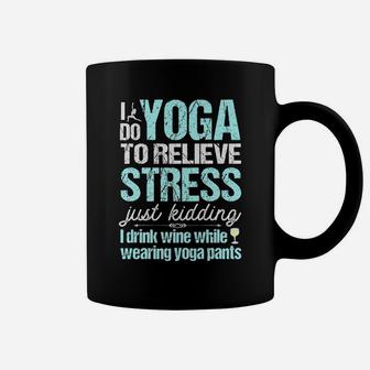 I Do Yoga Relieve Stress Wine In Yoga Pants Coffee Mug | Crazezy UK