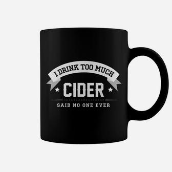 I Drink Too Much Cider Said No One Ever | Gift CM Coffee Mug | Crazezy