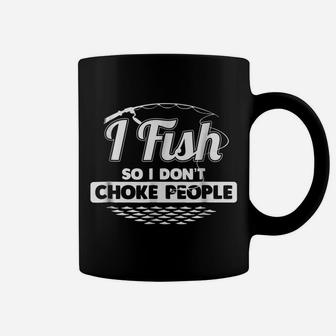 I Fish So I Don't Choke People Funny Sayings Fishing T-Shirt Coffee Mug | Crazezy