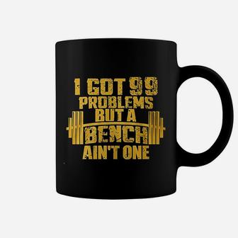 I Got 99 Problems But A Bench Aint One Bodybuilding Gym Coffee Mug | Crazezy AU