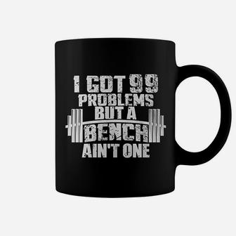 I Got 99 Problems But A Bench Ain't One Bodybuilding Gym Coffee Mug | Crazezy DE