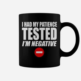 I HAD MY PATIENCE TESTED I'm NEGATIVE Funny Not Patient Coffee Mug | Crazezy