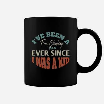 I Have Been A Free Climbing Fan Ever Since I Was A Kid Sport Lovers Coffee Mug | Crazezy