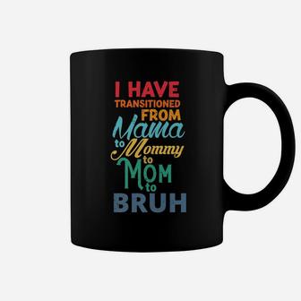 I Have Transitioned From Mama To Mommy To Mom To Bruh Funny Coffee Mug | Crazezy